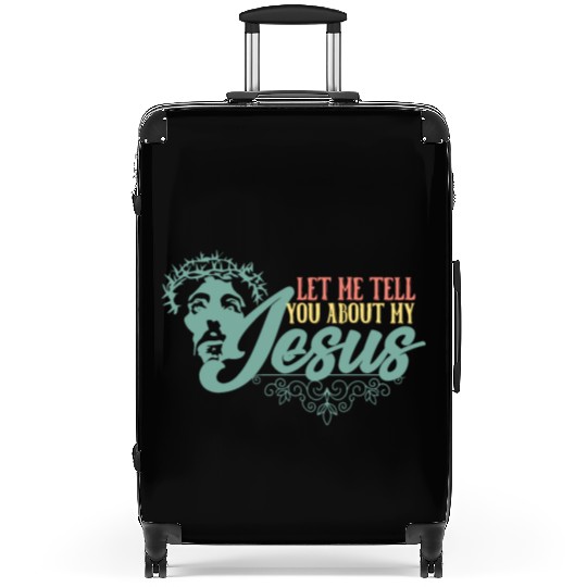 Let Me Tell You About My Jesus Christian Believer Suitcases