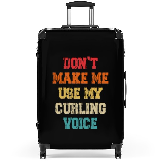 Don't Make Me Use My Curling Voice Suitcases
