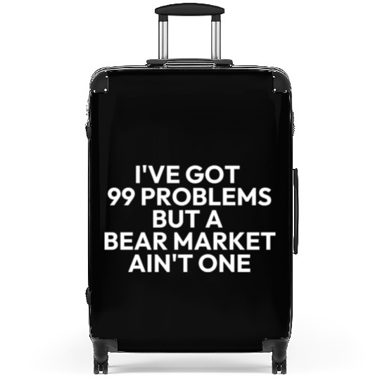99 problems but a bear market aint one Suitcases