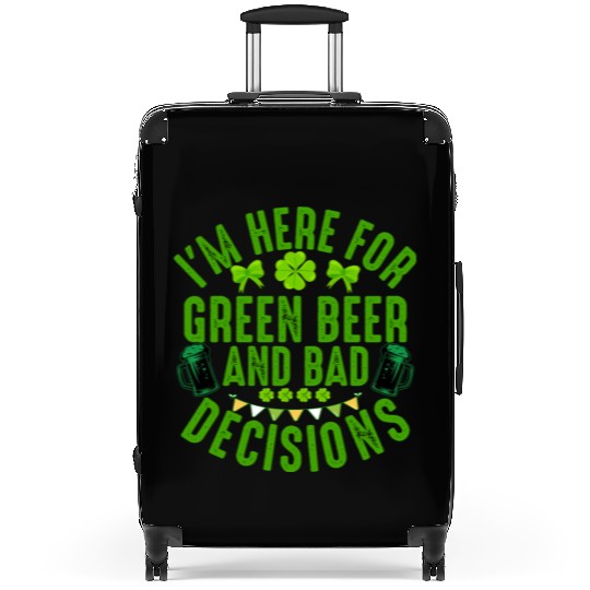 I'm Here For Green Beer and Bad Decisions St Patri Suitcases