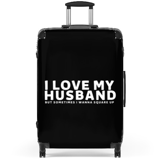 I Love My Husband But Sometimes I Wanna Square Up Suitcases