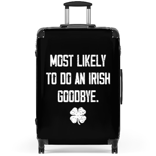 Most Likely To Do An Irish Goodbye Funny Suitcases