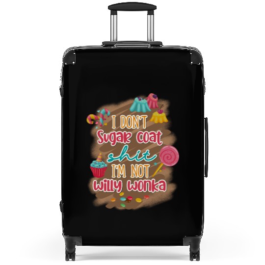 I Don't Sugar Coat Shit I'm Not Willy Wonka Suitcases