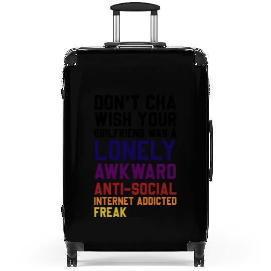 Don't Cha Wish Your Girlfriend Was A Lonely Awkwar Suitcases
