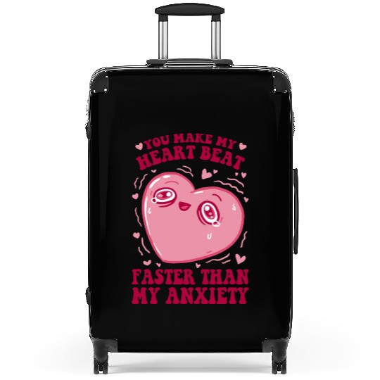You Make My Heart Beat Faster Than My Anxiety Suitcases