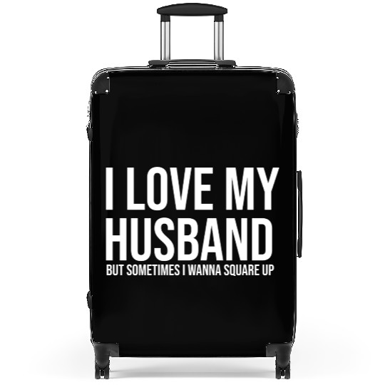 I love my husband but sometimes I wanna square up Suitcases