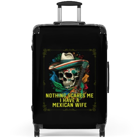 Nothing Scares Me I Have a Mexican Wife Mexico Suitcases