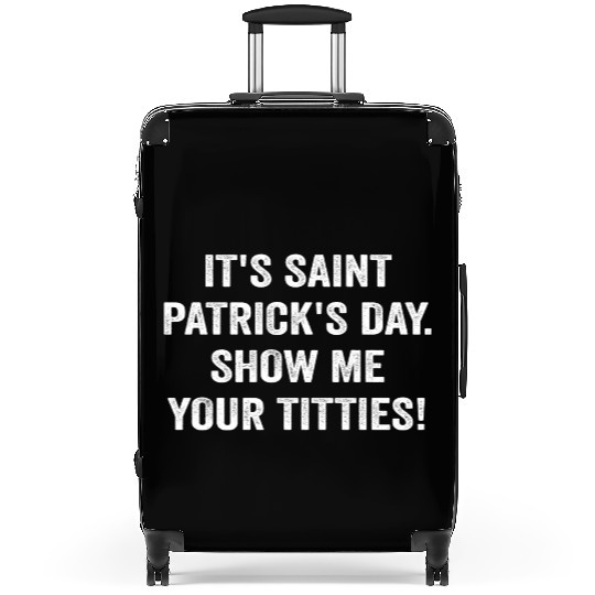 It’s Saint Patrick’s Day Show Me Your Titties Suitcases