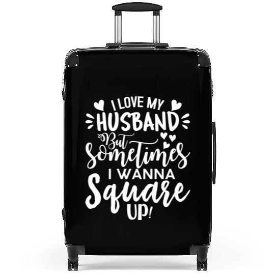 I Love My Husband But Sometimes I Wanna Square Up Suitcases