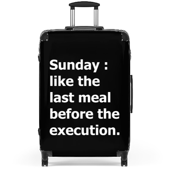 Sunday : like the last meal before the execution Suitcases