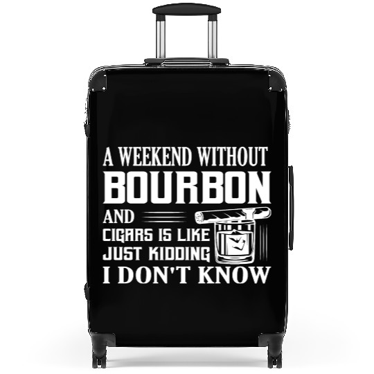A Weekend Without Bourbon And Cigars Whiskey Drink Suitcases