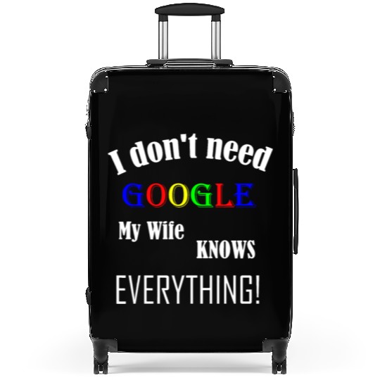Mens I don't need GOOGLE my Wife knows everything! Suitcases