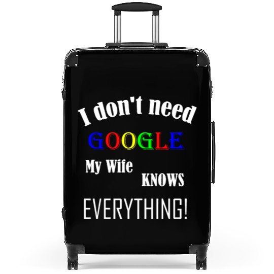 Mens I don't need GOOGLE my Wife knows everything! Suitcases