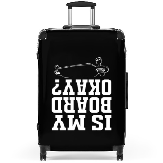 Funny Skateboard Longboard Is My Board Ok Suitcases