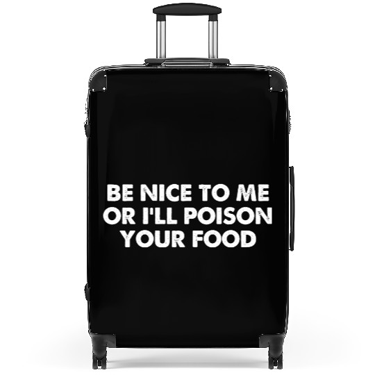 Be Nice To Me Or I'll Poison Your Food Suitcases