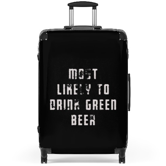 MOST LIKELY TO DRINK GREEN BEER Suitcases