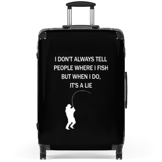 I Dont Always Tell People Where I Fish But When I Suitcases