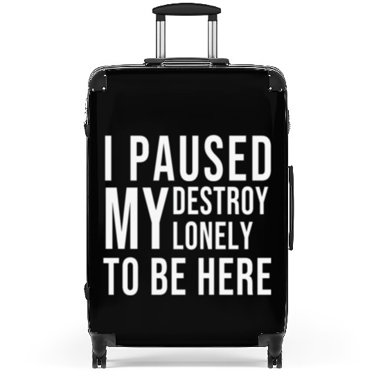 I PAUSED MY DESTROY LONELY TO BE HERE Suitcases