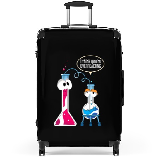 I Think You Are Overreacting Science Puns Chemist Suitcases