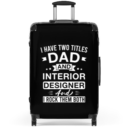 I Have Two Titles Dad And Interior Designer And I Suitcases