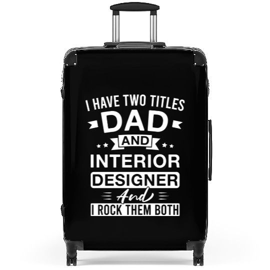 I Have Two Titles Dad And Interior Designer And I Suitcases