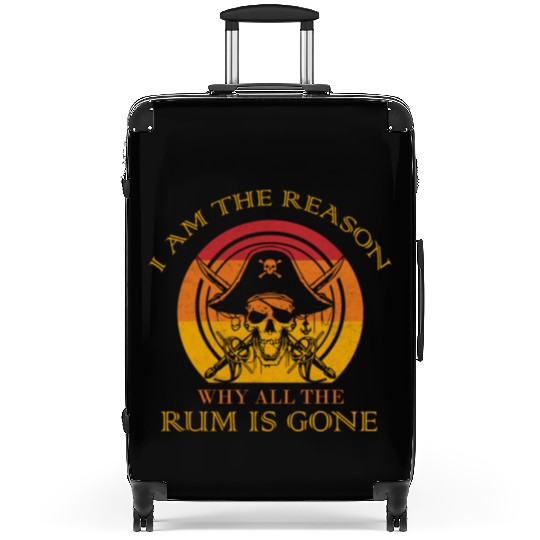 I Am The Reason Why All The Rum Is Gone Drinking Suitcases