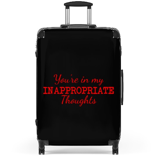 You're In My Inappropriate Thoughts Suitcases