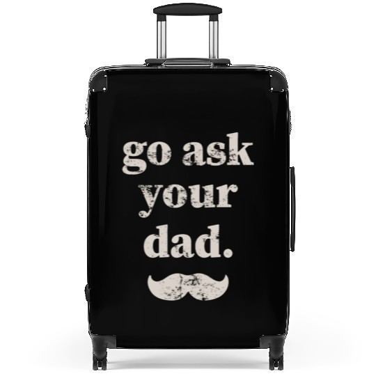 Go ask your dad Suitcases