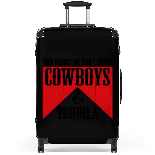 Two Things We Don'T Chase Cowboys And Tequila Rode Suitcases