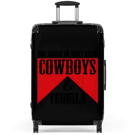 Two Things We Don'T Chase Cowboys And Tequila Rode Suitcases