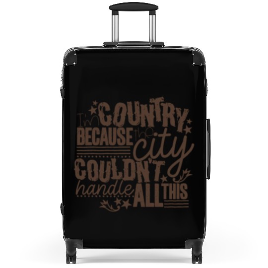 I'm Country Because The City Couldn't Handle All T Suitcases