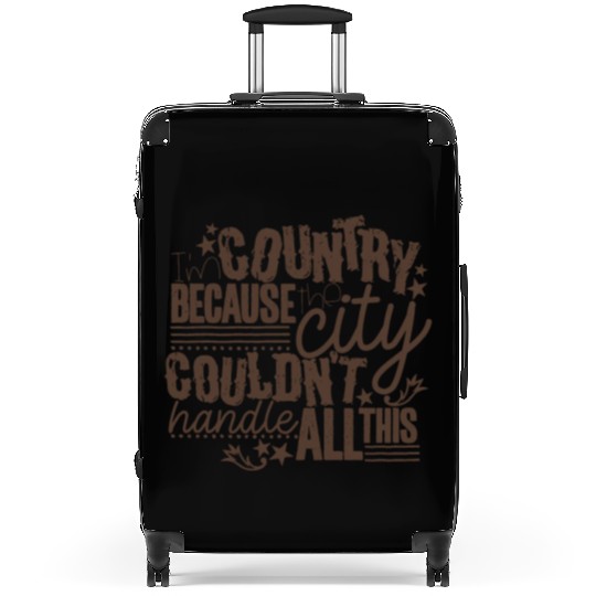 I'm Country Because The City Couldn't Handle All T Suitcases