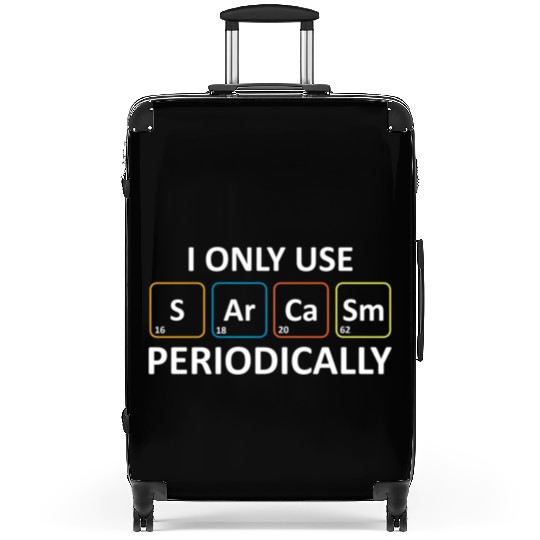 Chemistry Pun - I Only Use Sarcasm Periodically Suitcases