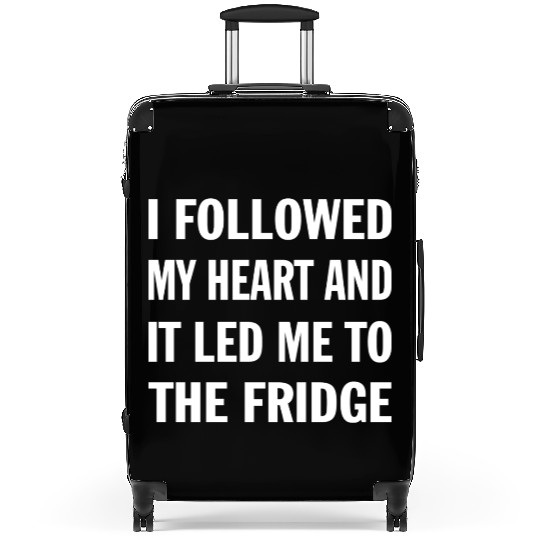 I Followed My Heart And It Led Me To The Fridge Suitcases