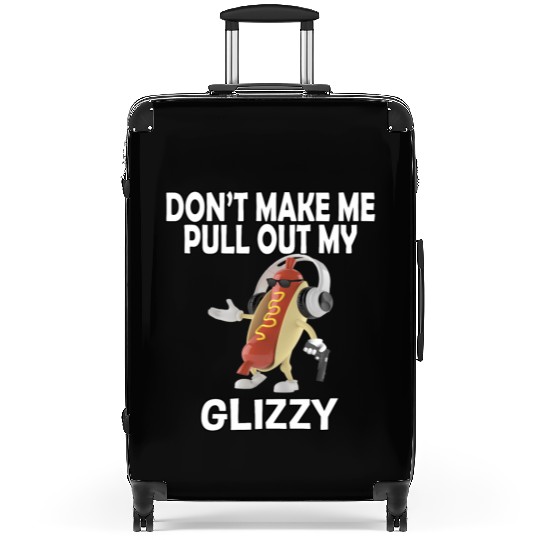 Don'T Make Me Pull Out My Glizzy - Hot Dog Suitcases