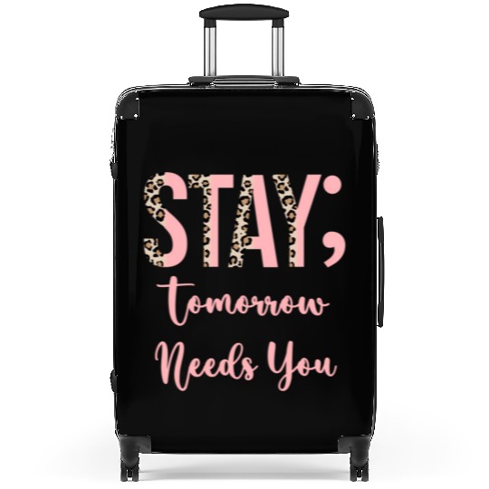 Stay Tomorrow Needs You Semicolon Inrational Suitcases