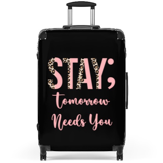 Stay Tomorrow Needs You Semicolon Inrational Suitcases