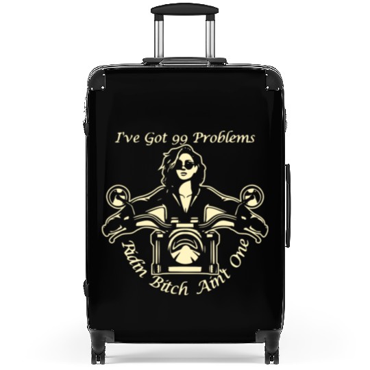 I Got 99 Problems Ridin Bitch Ain’t One © Suitcases