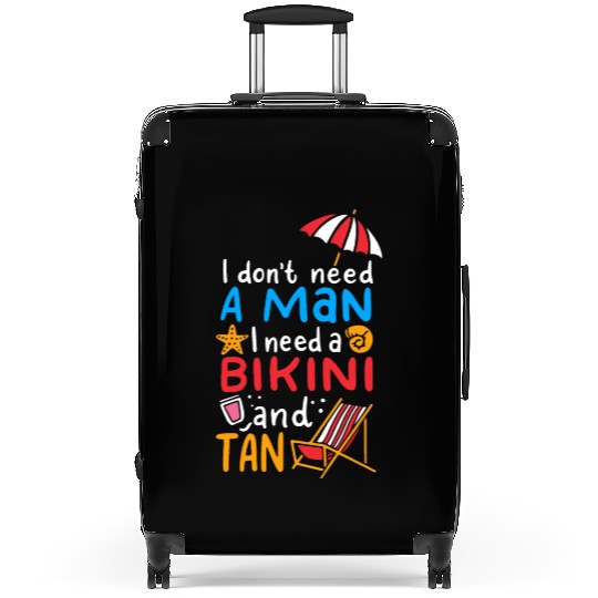 I Dont Need A Man I Need A Bikini And A Tan Suitcases