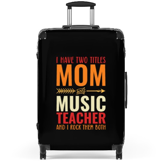 I Have Two Titles Mom And Music Teacher Suitcases