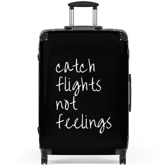 Catch Flights Not Feelings Travel For Suitcases