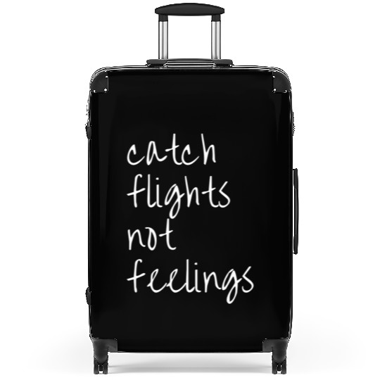 Catch Flights Not Feelings Travel For Suitcases