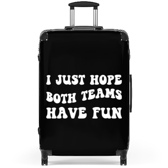 Funny Football I Just Hope Both Teams Have Fun Suitcases