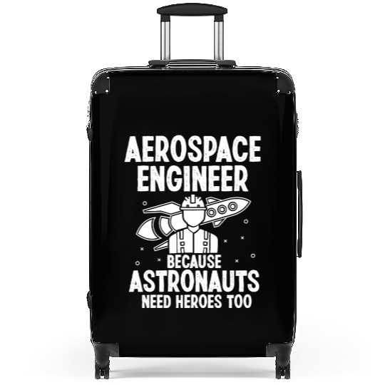 Aerospace engineer because astronauts need heroes Suitcases