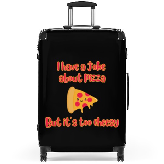 I Have A Joke About Pizza But It’s Too Cheesy Suitcases
