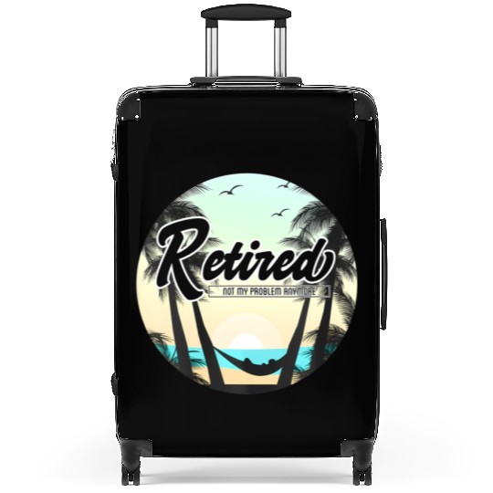 Retired Not My Problem Anymore Retirement Suitcases