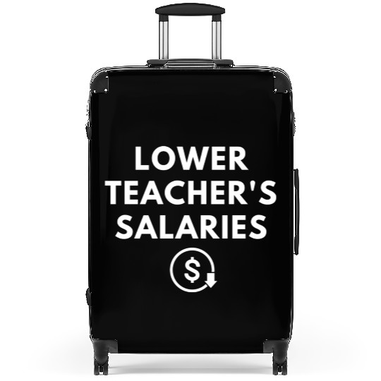 Lower Teacher Salaries Suitcases