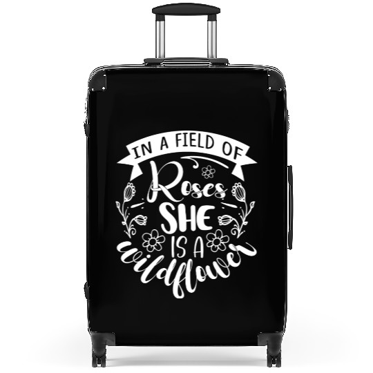 In A Field Of Roses She Is A Wildflower Gardening Suitcases