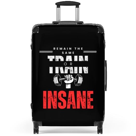 Train insane or remain the same Suitcases