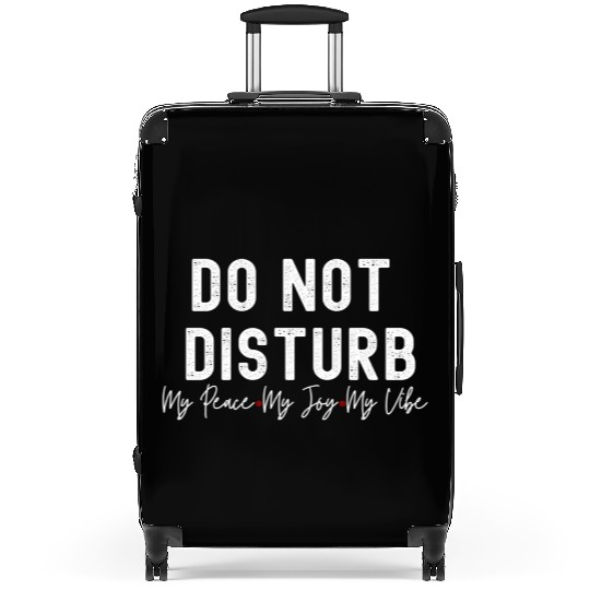 Do Not Disturb My Peace My Joy My Suitcases
